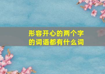 形容开心的两个字的词语都有什么词