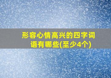 形容心情高兴的四字词语有哪些(至少4个)