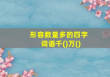 形容数量多的四字词语千()万()