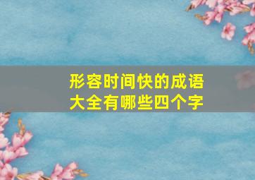 形容时间快的成语大全有哪些四个字