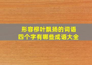 形容柳叶飘扬的词语四个字有哪些成语大全