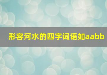 形容河水的四字词语如aabb