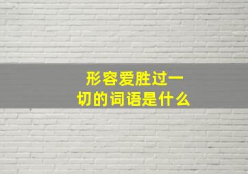 形容爱胜过一切的词语是什么