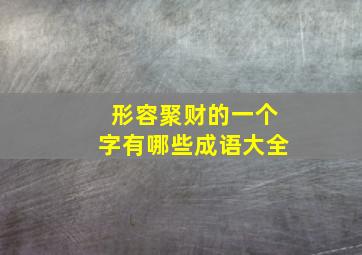 形容聚财的一个字有哪些成语大全