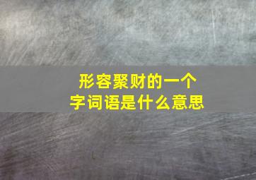 形容聚财的一个字词语是什么意思