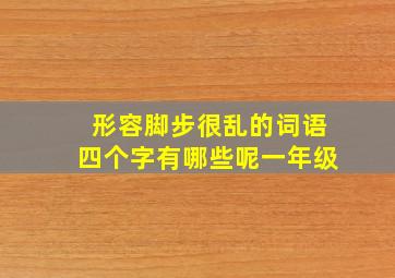 形容脚步很乱的词语四个字有哪些呢一年级