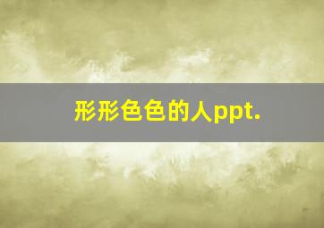 形形色色的人ppt.