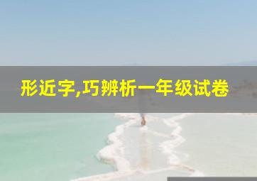 形近字,巧辨析一年级试卷