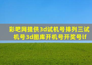 彩吧网提供3d试机号排列三试机号3d图库开机号开奖号lf