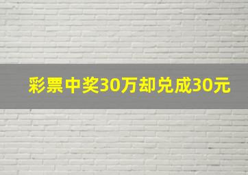 彩票中奖30万却兑成30元