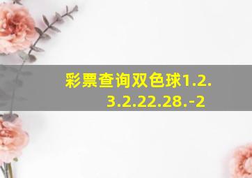 彩票查询双色球1.2.3.2.22.28.-2