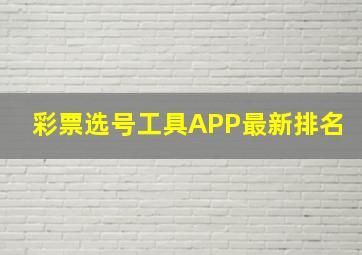 彩票选号工具APP最新排名