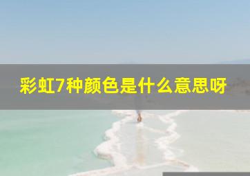 彩虹7种颜色是什么意思呀