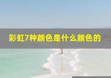 彩虹7种颜色是什么颜色的