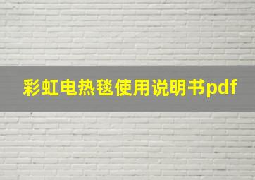 彩虹电热毯使用说明书pdf