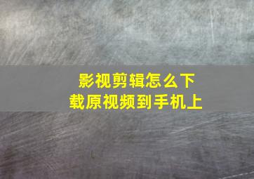 影视剪辑怎么下载原视频到手机上