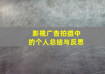 影视广告拍摄中的个人总结与反思