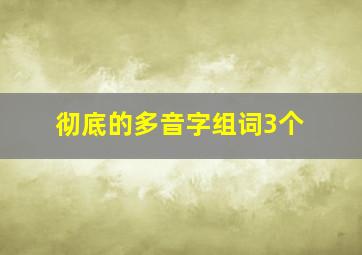 彻底的多音字组词3个