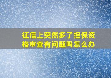 征信上突然多了担保资格审查有问题吗怎么办