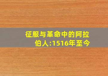 征服与革命中的阿拉伯人:1516年至今