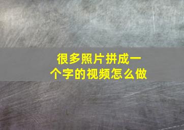 很多照片拼成一个字的视频怎么做