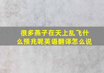 很多燕子在天上乱飞什么预兆呢英语翻译怎么说