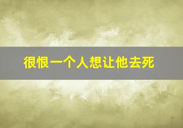 很恨一个人想让他去死