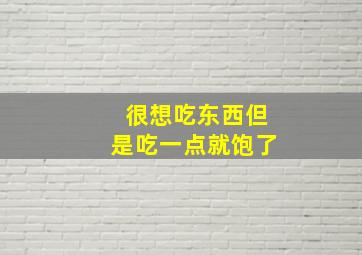 很想吃东西但是吃一点就饱了