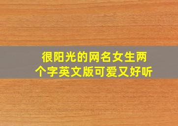 很阳光的网名女生两个字英文版可爱又好听