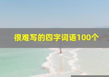 很难写的四字词语100个