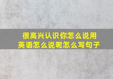 很高兴认识你怎么说用英语怎么说呢怎么写句子