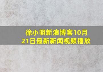 徐小明新浪博客10月21日最新新闻视频播放