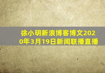 徐小明新浪博客博文2020年3月19日新闻联播直播