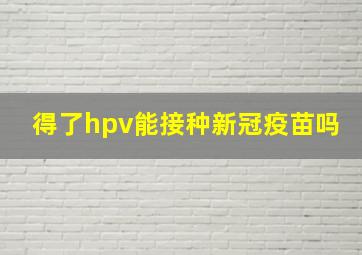 得了hpv能接种新冠疫苗吗