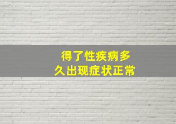 得了性疾病多久出现症状正常