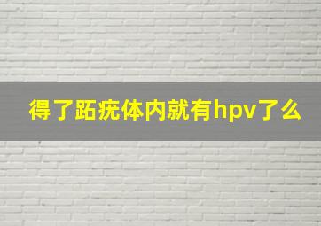 得了跖疣体内就有hpv了么