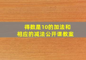 得数是10的加法和相应的减法公开课教案