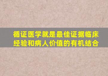 循证医学就是最佳证据临床经验和病人价值的有机结合