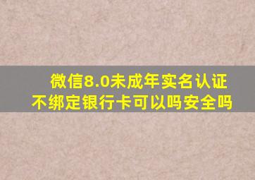 微信8.0未成年实名认证不绑定银行卡可以吗安全吗