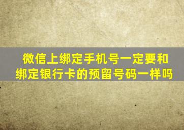 微信上绑定手机号一定要和绑定银行卡的预留号码一样吗