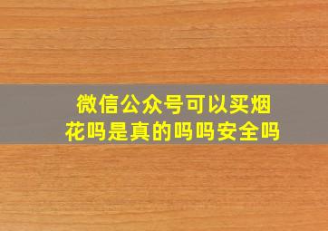 微信公众号可以买烟花吗是真的吗吗安全吗