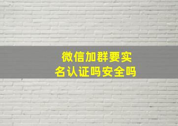 微信加群要实名认证吗安全吗