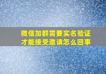 微信加群需要实名验证才能接受邀请怎么回事