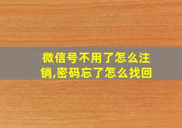 微信号不用了怎么注销,密码忘了怎么找回