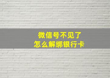 微信号不见了怎么解绑银行卡