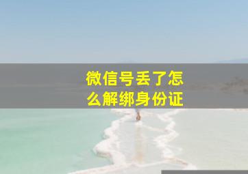 微信号丢了怎么解绑身份证