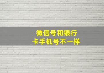 微信号和银行卡手机号不一样