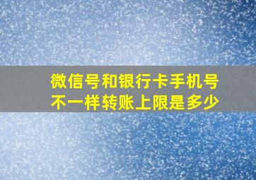 微信号和银行卡手机号不一样转账上限是多少