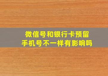 微信号和银行卡预留手机号不一样有影响吗