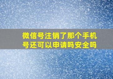 微信号注销了那个手机号还可以申请吗安全吗